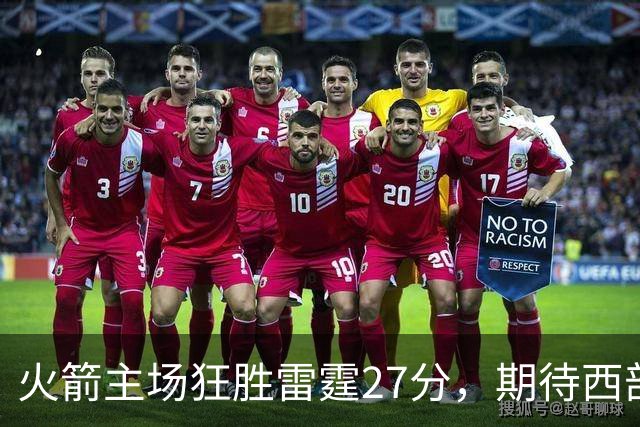 火箭主场狂胜雷霆27分，期待西部赛季强势冲击